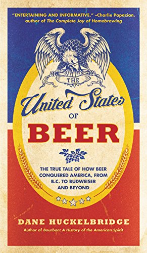 U S BEER: The True Tale of How Beer Conquered America, From B.C. to Budweiser and Beyond
